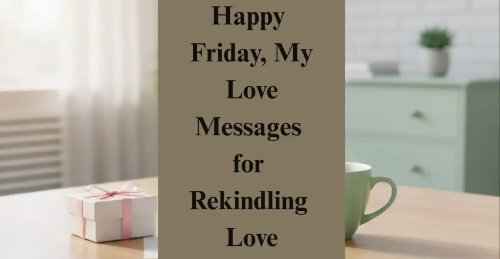 Happy Friday, My Love Messages for Rekindling Love