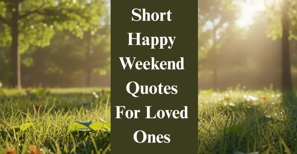 Short Happy Weekend Quotes For Loved Ones