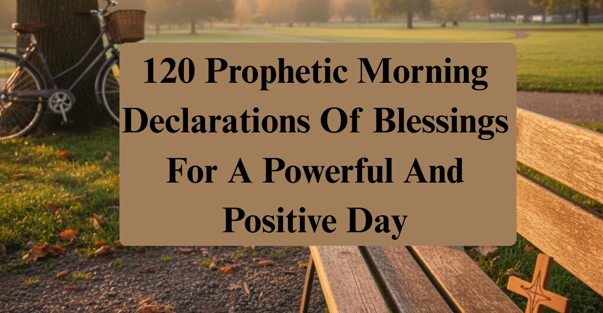 120 Prophetic Morning Declarations Of Blessings For A Powerful And Positive Day