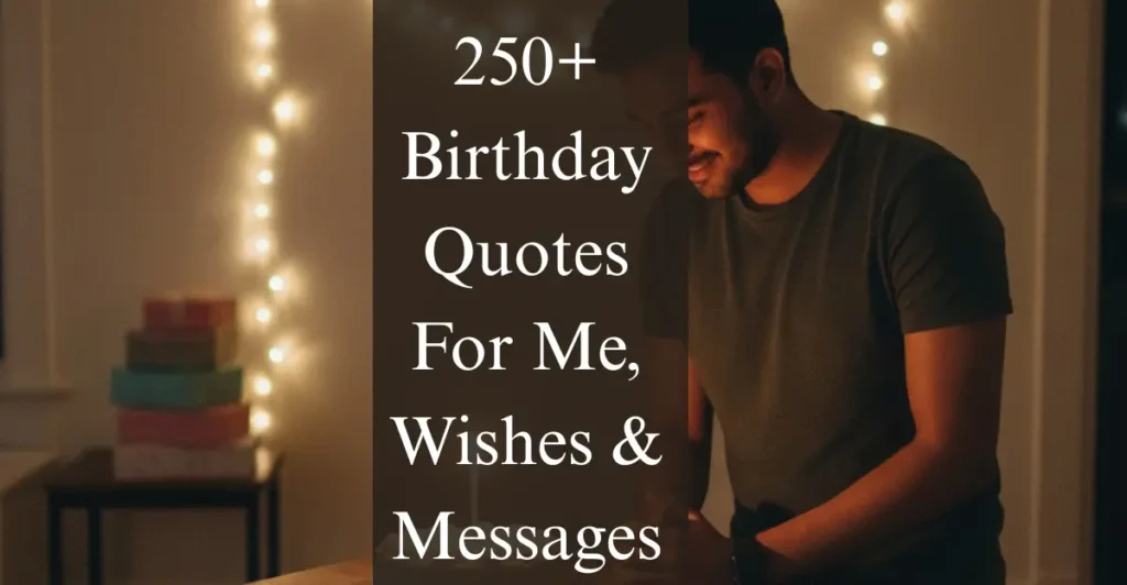 250+ Birthday Quotes For Me, Wishes & Messages
