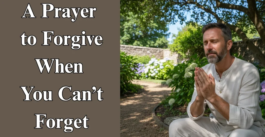A Prayer to Forgive When You Can’t Forget