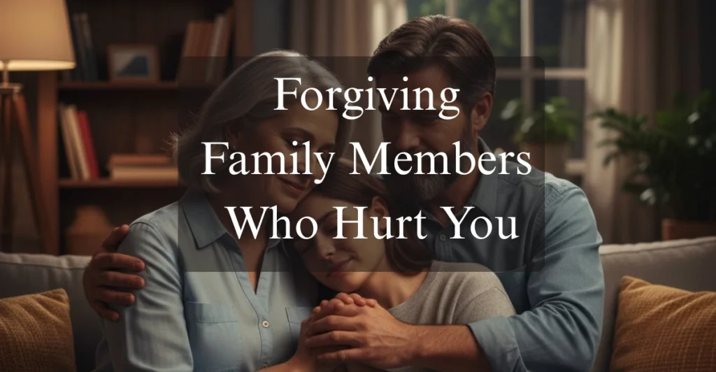 Forgiving Family Members Who Hurt You