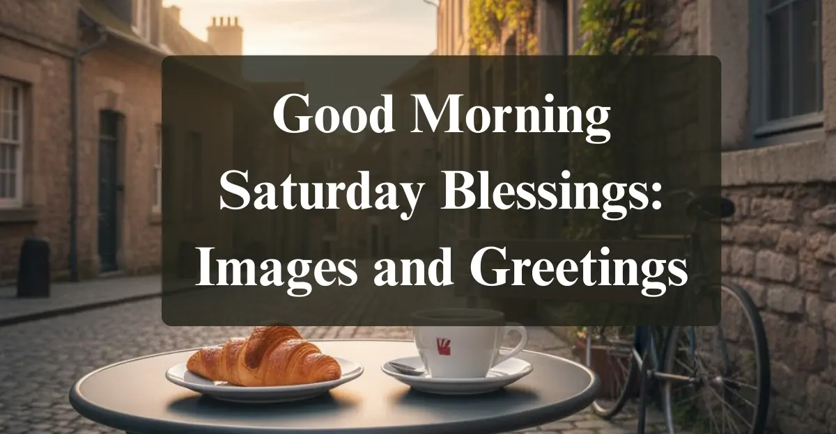 Good Morning Saturday Blessings: Images and Greetings