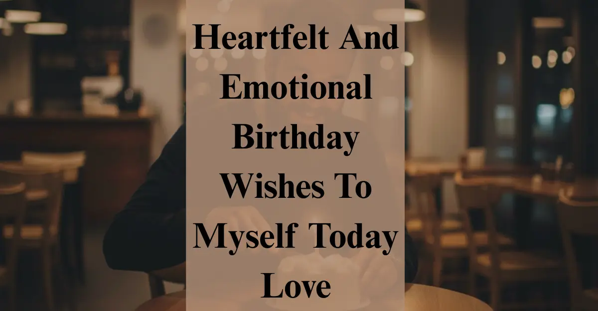 Heartfelt & Emotional Birthday Wishes To Myself Today – Love