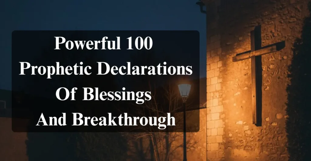 Powerful 100 Prophetic Declarations Of Blessings And Breakthrough
