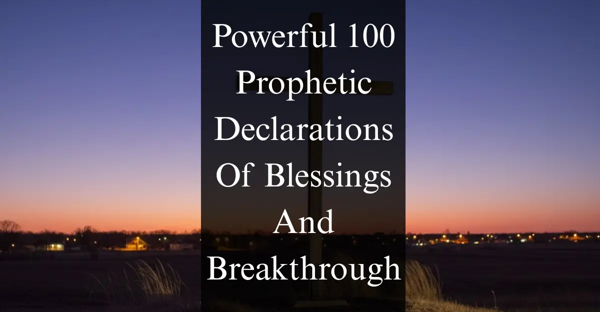 Powerful 100 Prophetic Declarations Of Blessings And Breakthrough