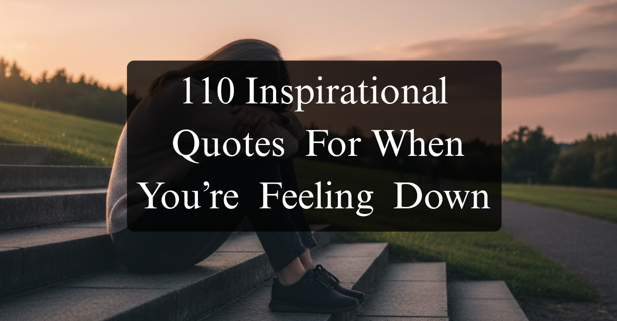 110 Inspirational Quotes For When You’re Feeling Down