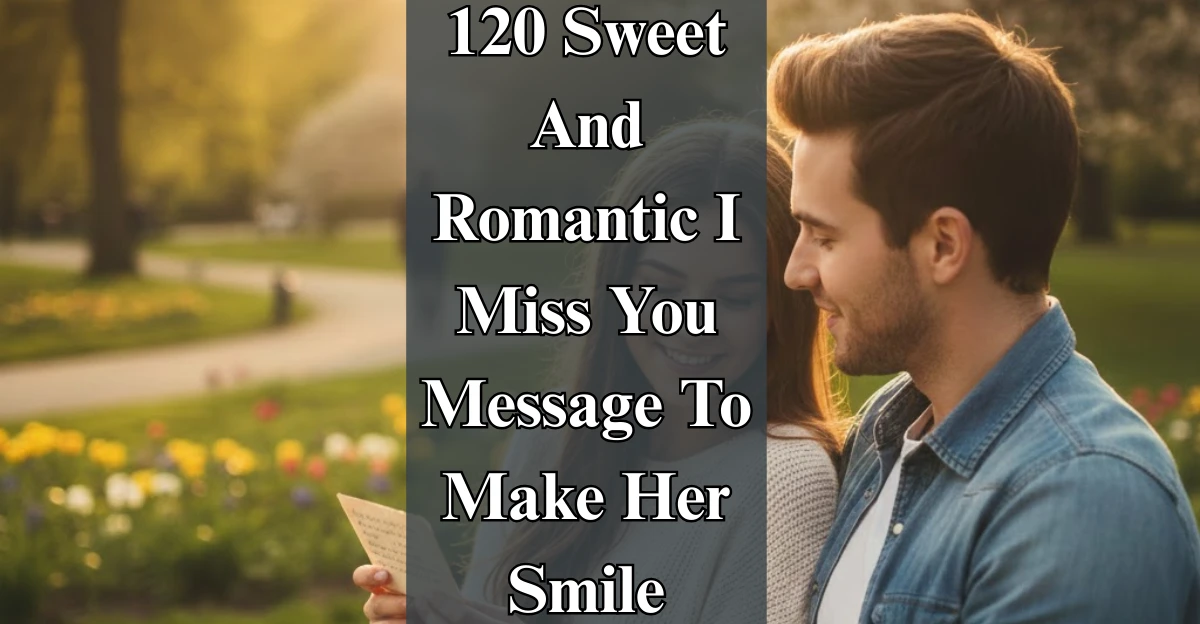 120 Sweet And Romantic I Miss You Message To Make Her Smile